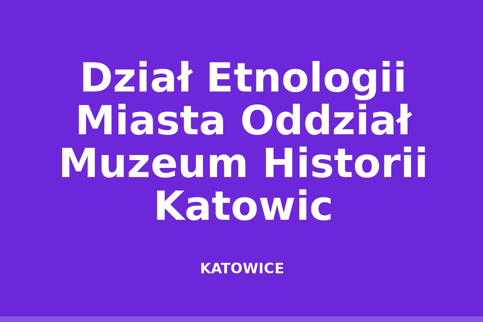 Dział Etnologii Miasta Oddział Muzeum Historii Katowic